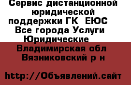 Сервис дистанционной юридической поддержки ГК «ЕЮС» - Все города Услуги » Юридические   . Владимирская обл.,Вязниковский р-н